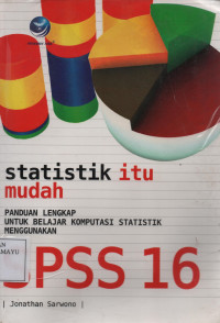 Panduan Lengkap Untuk belajar Komputasi Satistik Menggunakan SPSS 16 : statistik itu mudah