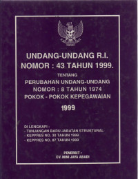 Undang-Undang R.I. Nomor : 43 Tahun 1999. Tentang Perubahan Undang-Undang Nomor : 8 Tahun 1974 Pokok-Pokok Kepegawaian 1999