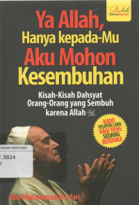 Ya Allah, hanya kepada-Mu Aku Mohon Kesembuhan : Kisah-Kisah Dahsyat Orang-Orang yang sembuh karena Allah