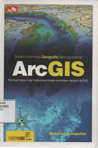 Sistem informasi Geografis ArcGIS panduan dasar bagi mahasiswa belajar pemetaan dengan ArcGIS