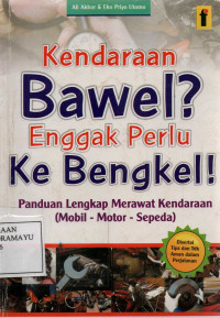 Kendaraan Bawel? Enggak Perlu Ke Bengkel! : Panduan lengkap Merawat Kendaraan (Mobil-Motor-Sepeda)