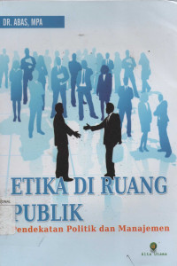 Etika di ruang publik : Pendekatan Politik dan Manajemen