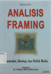 Analisis Framing : Kontruksi, Ideologi dan politik media