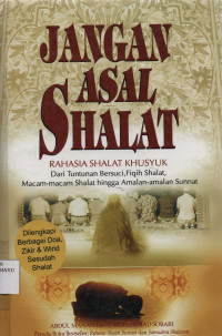 Jangan Asal Shalat : Rahasia Shalat Khusyuk