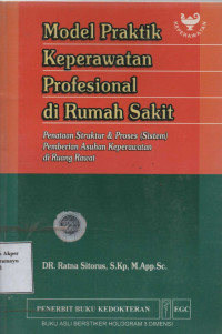 Model Praktik Keperawatan Profesional di Rumah Sakit : Penataan Struktur dan Proses (Sistem) Pemberian Asuhan Keperawatan di Ruang Rawat