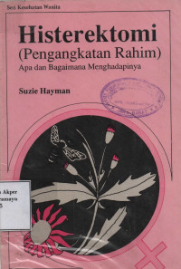 Histerektomi (Pengangkatan Rahim) : Apa dan Bagaimana Menghadapinya